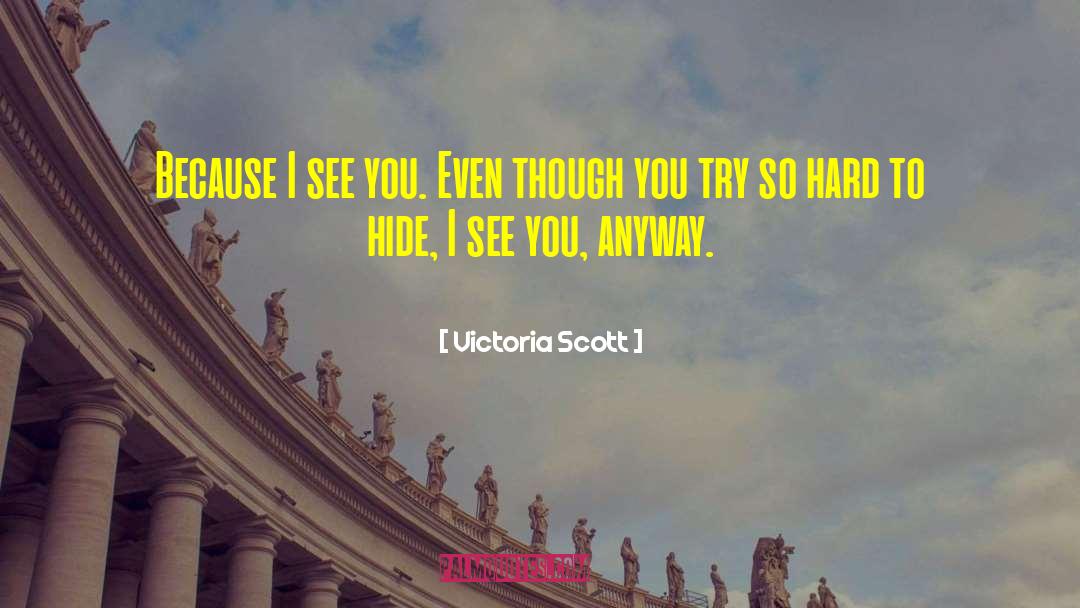 Victoria Scott Quotes: Because I see you. Even