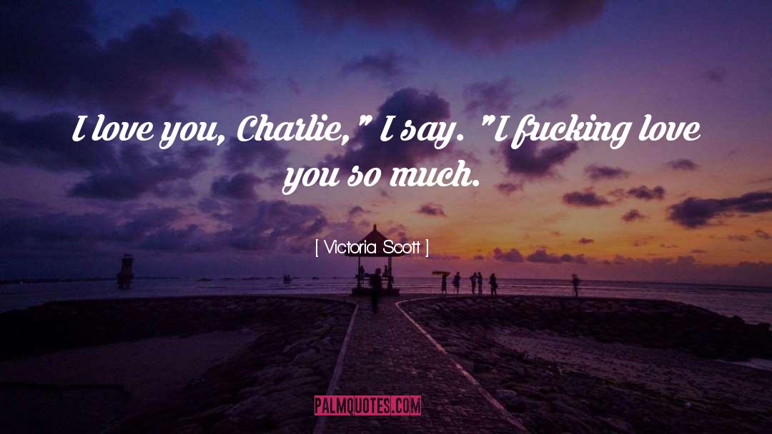 Victoria Scott Quotes: I love you, Charlie,