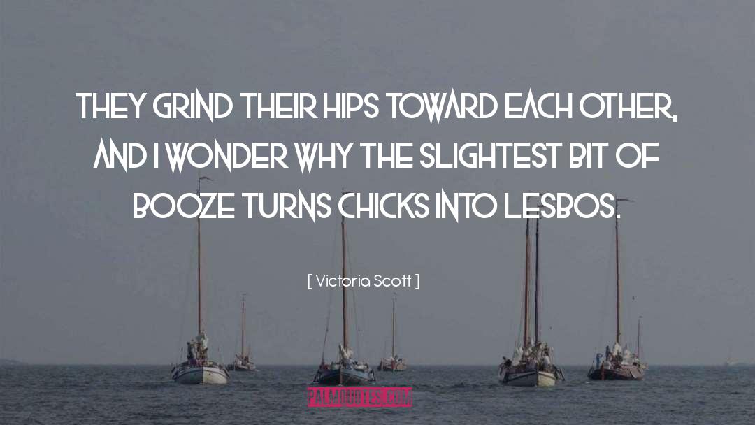 Victoria Scott Quotes: They grind their hips toward