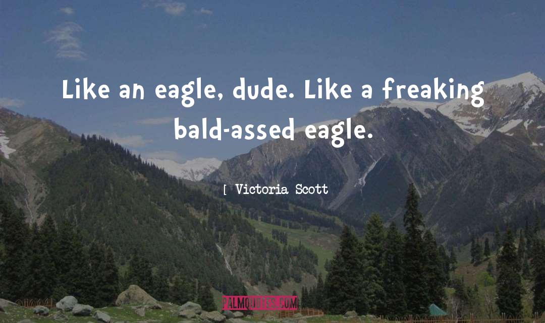 Victoria Scott Quotes: Like an eagle, dude. Like