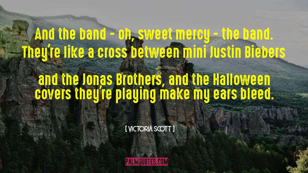 Victoria Scott Quotes: And the band - oh,