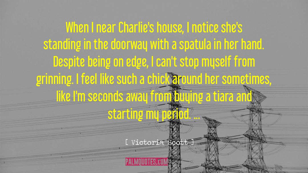 Victoria Scott Quotes: When I near Charlie's house,