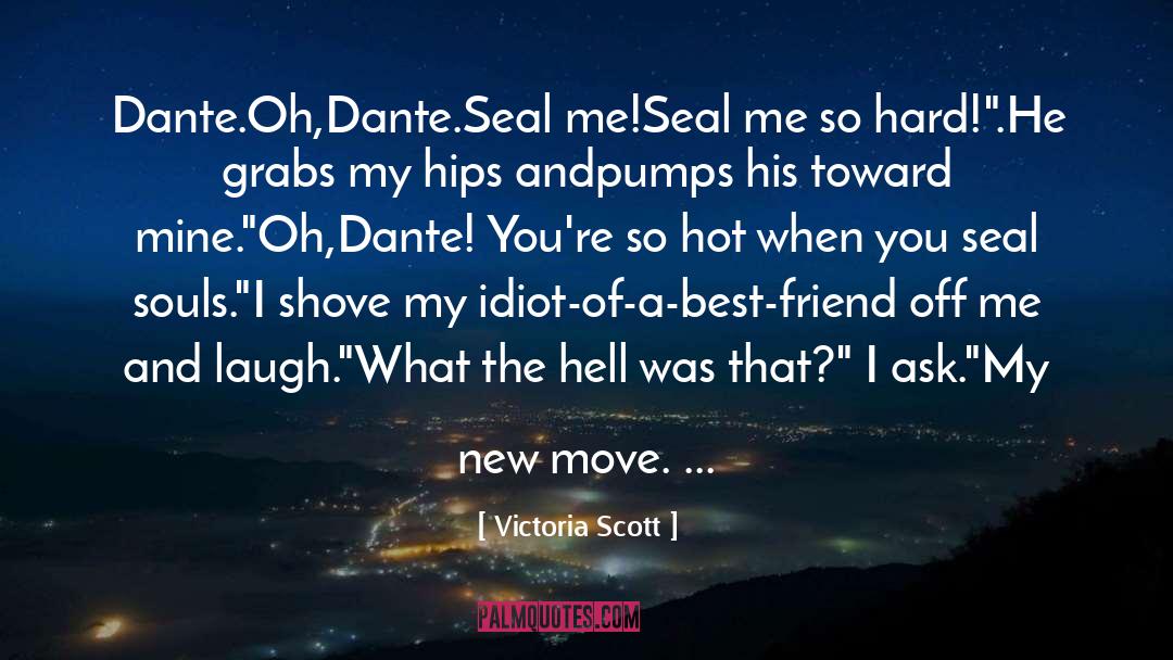 Victoria Scott Quotes: Dante.Oh,Dante.Seal me!Seal me so hard!