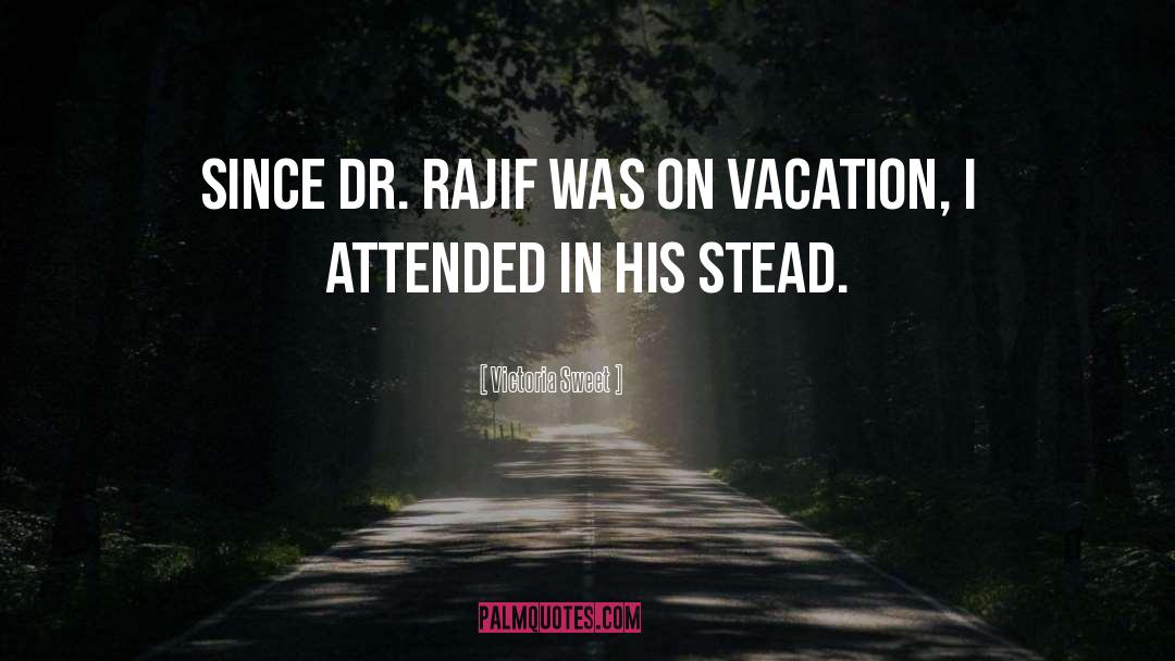 Victoria Sweet Quotes: Since Dr. Rajif was on