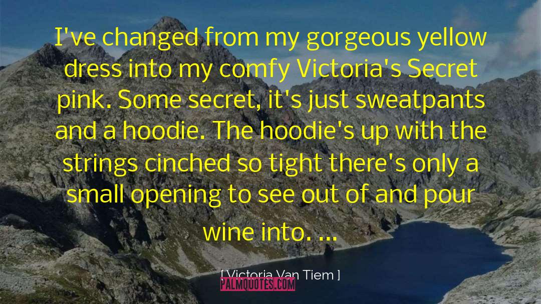 Victoria Van Tiem Quotes: I've changed from my gorgeous