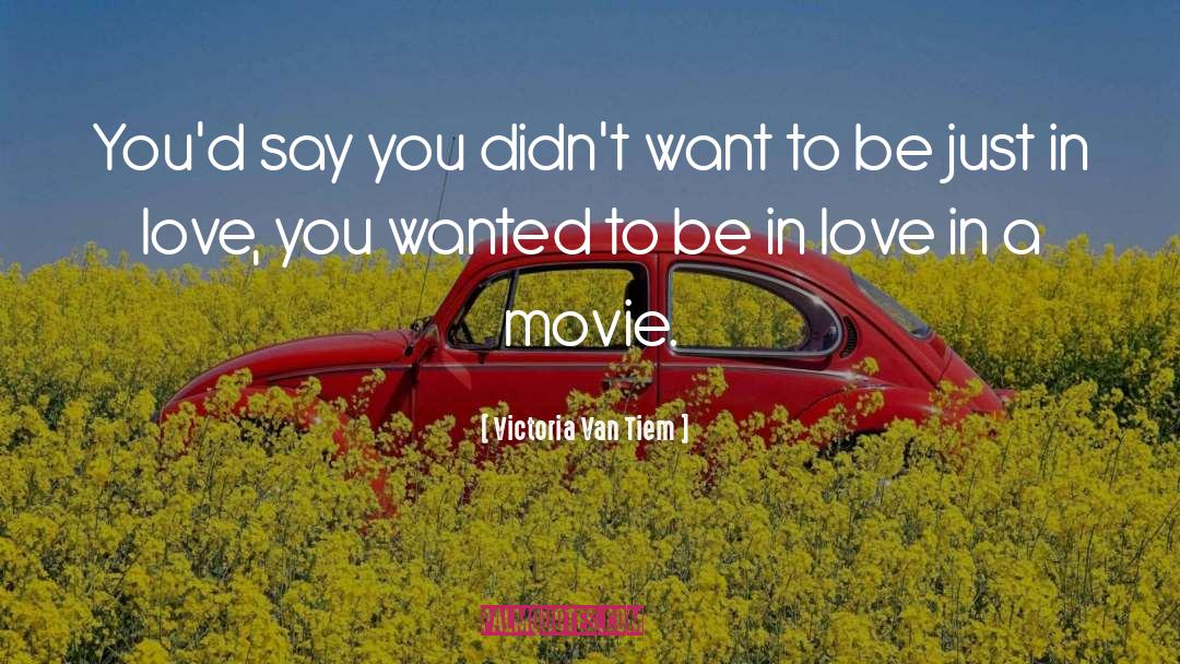 Victoria Van Tiem Quotes: You'd say you didn't want