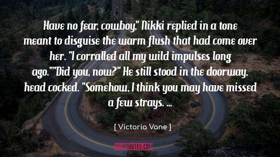 Victoria Vane Quotes: Have no fear, cowboy,