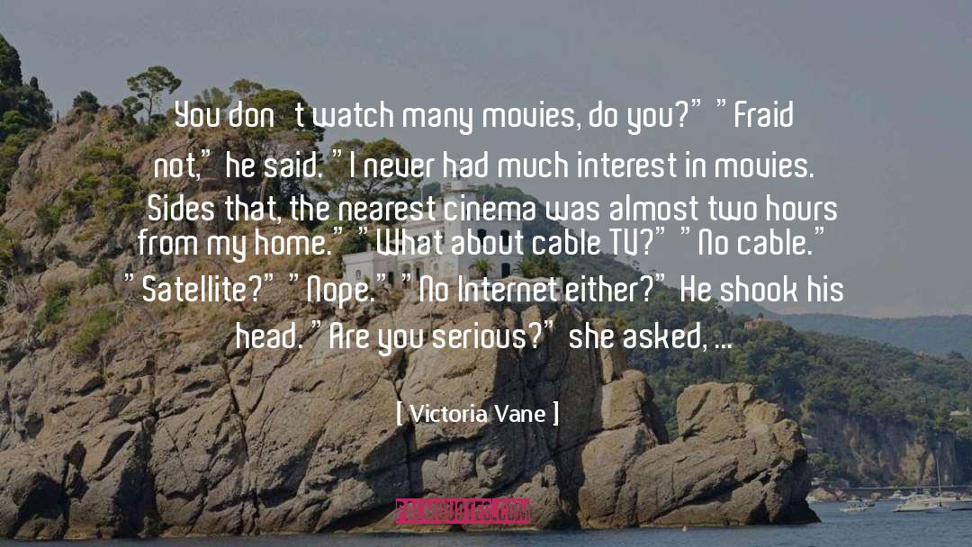 Victoria Vane Quotes: You don't watch many movies,