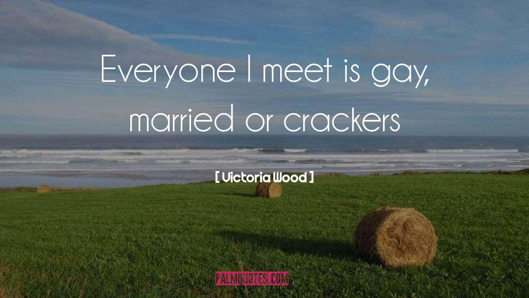 Victoria Wood Quotes: Everyone I meet is gay,