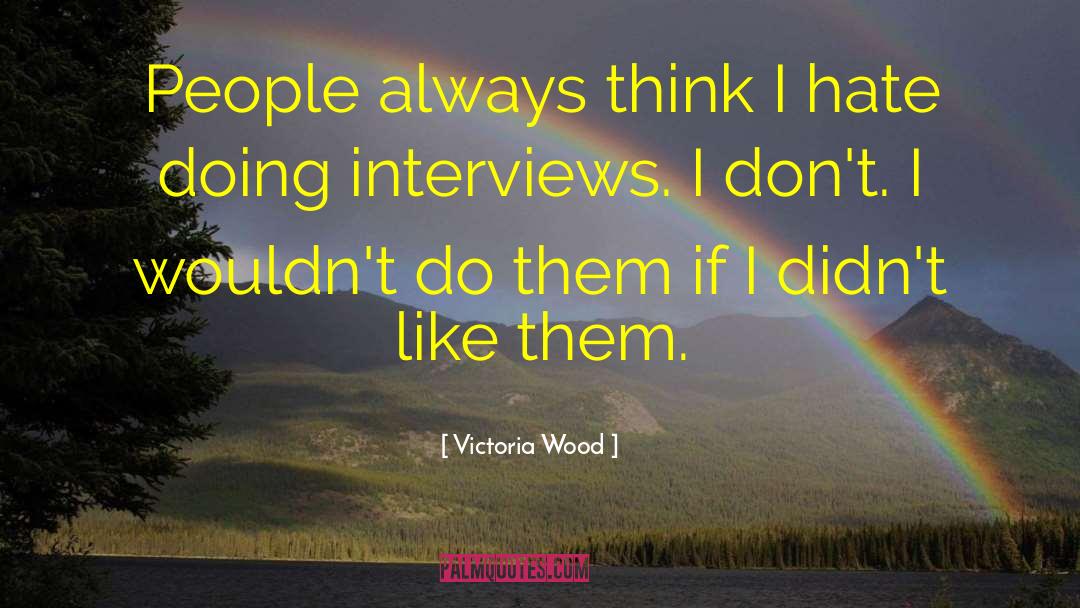 Victoria Wood Quotes: People always think I hate