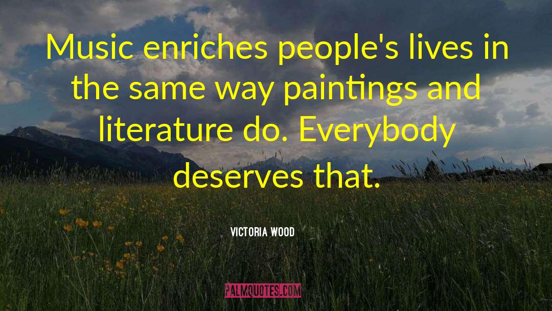 Victoria Wood Quotes: Music enriches people's lives in