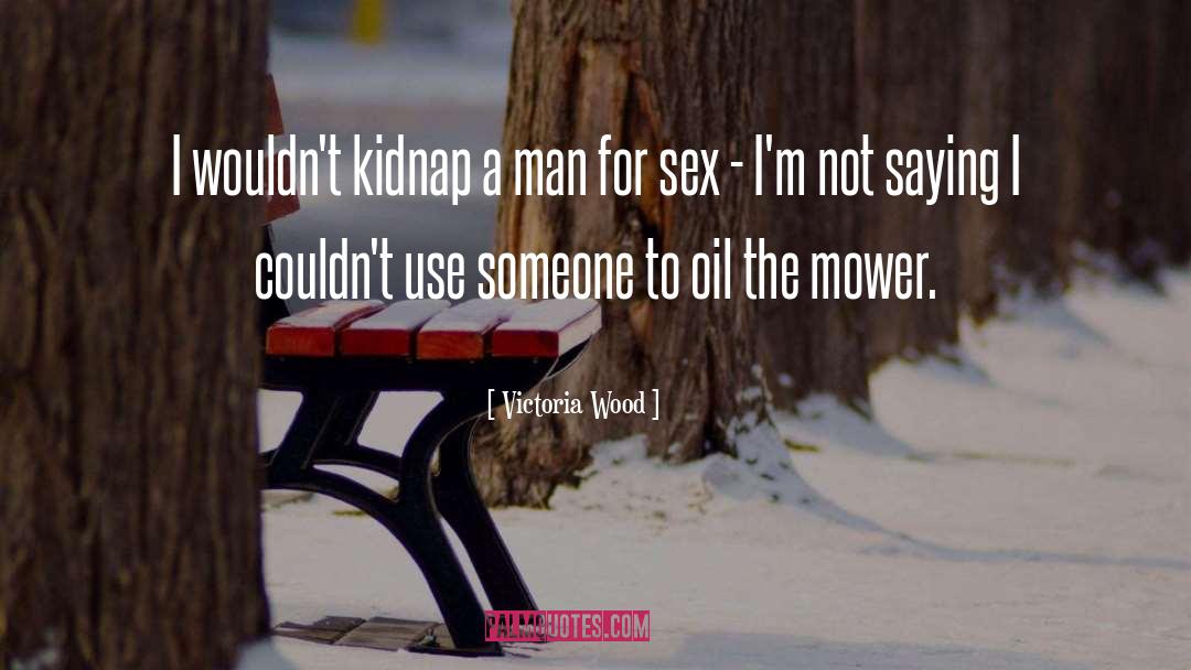 Victoria Wood Quotes: I wouldn't kidnap a man