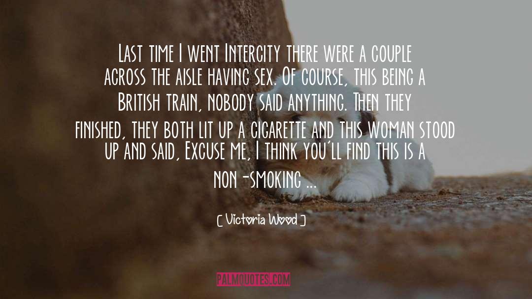 Victoria Wood Quotes: Last time I went Intercity