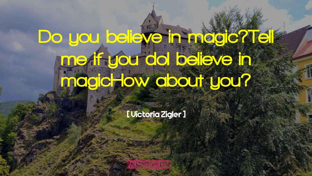 Victoria Zigler Quotes: Do you believe in magic?<br>Tell