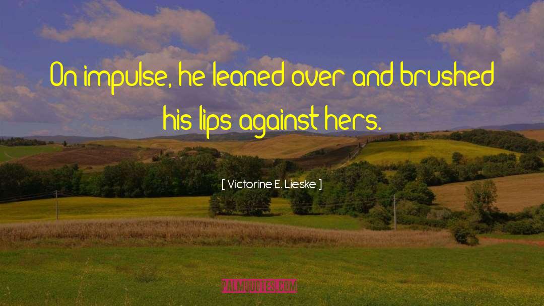 Victorine E. Lieske Quotes: On impulse, he leaned over