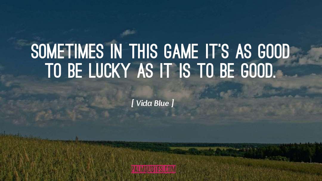 Vida Blue Quotes: Sometimes in this game it's