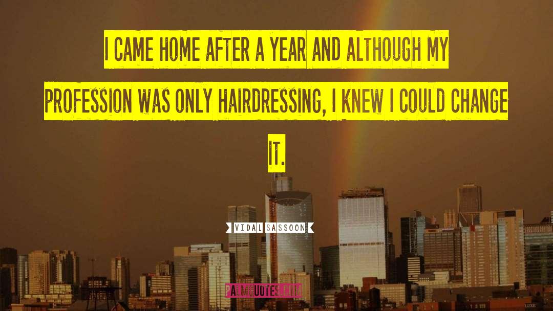 Vidal Sassoon Quotes: I came home after a