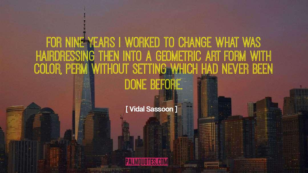 Vidal Sassoon Quotes: For nine years I worked