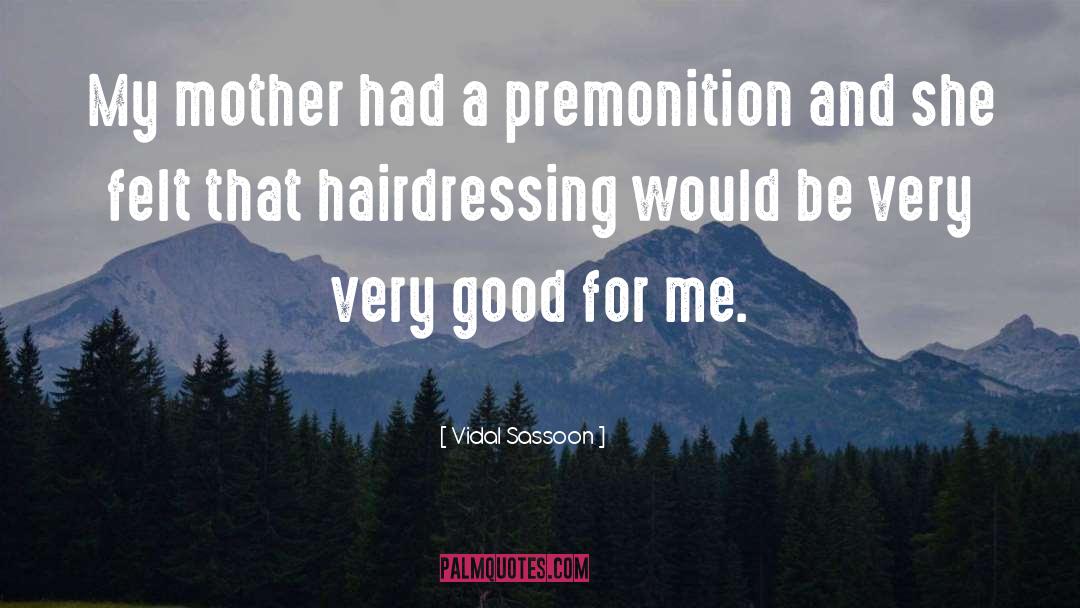 Vidal Sassoon Quotes: My mother had a premonition