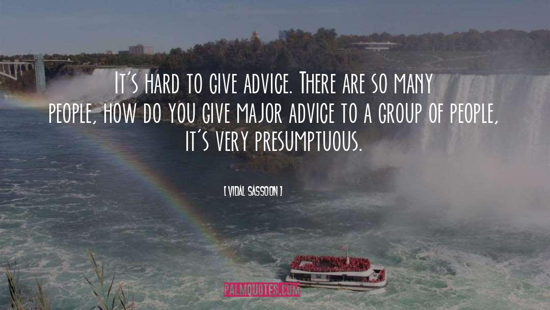 Vidal Sassoon Quotes: It's hard to give advice.