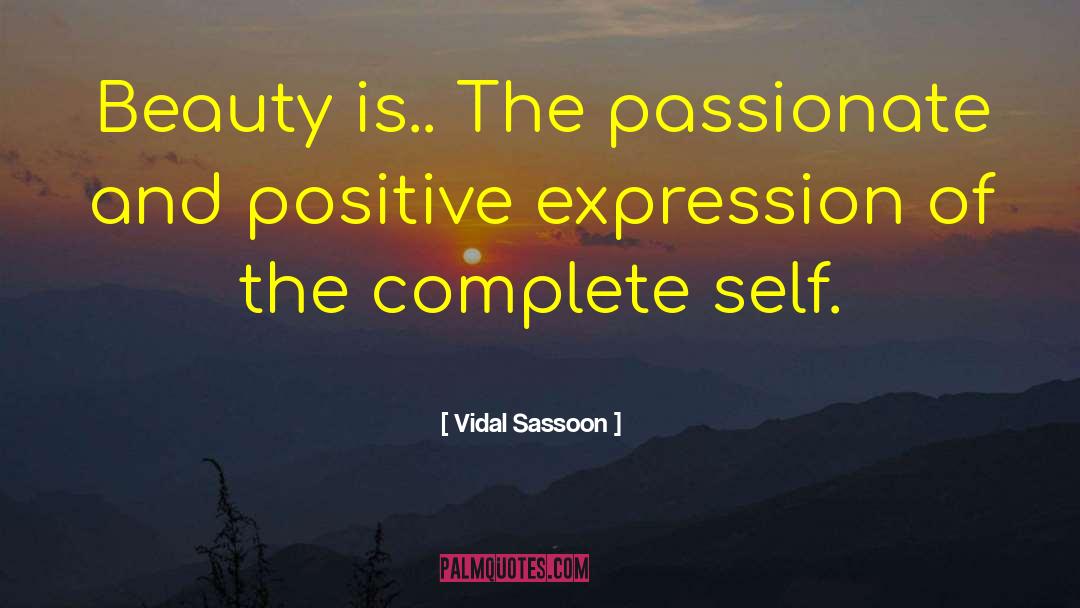 Vidal Sassoon Quotes: Beauty is.. The passionate and