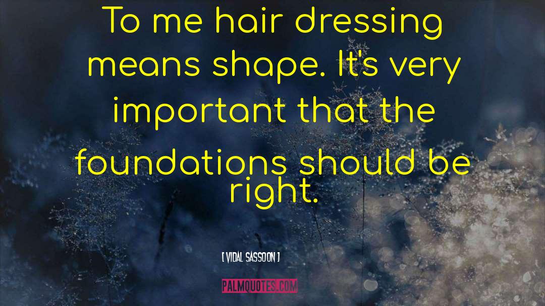 Vidal Sassoon Quotes: To me hair dressing means