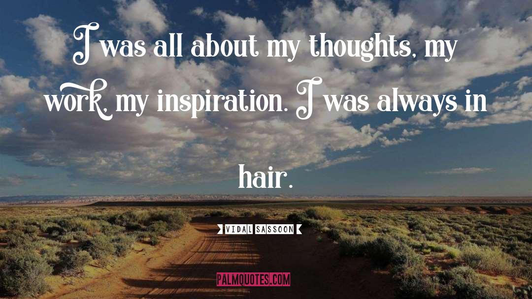 Vidal Sassoon Quotes: I was all about my