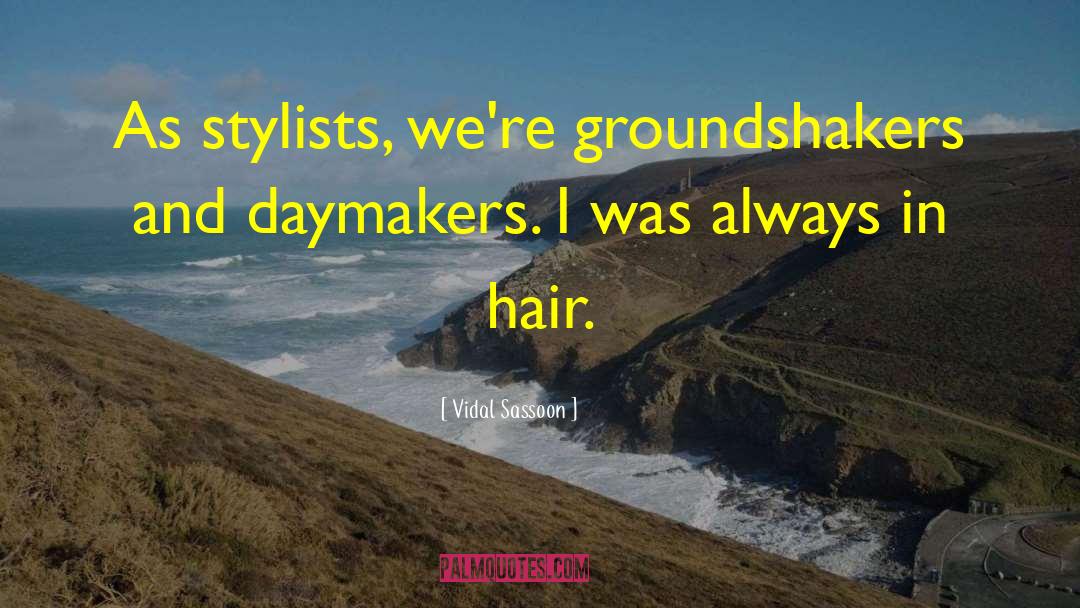 Vidal Sassoon Quotes: As stylists, we're groundshakers and