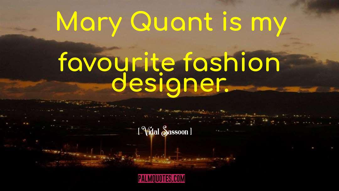 Vidal Sassoon Quotes: Mary Quant is my favourite