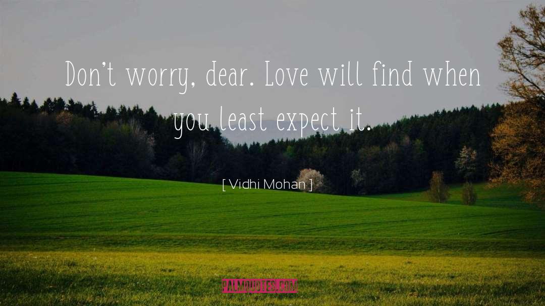 Vidhi Mohan Quotes: Don't worry, dear. Love will