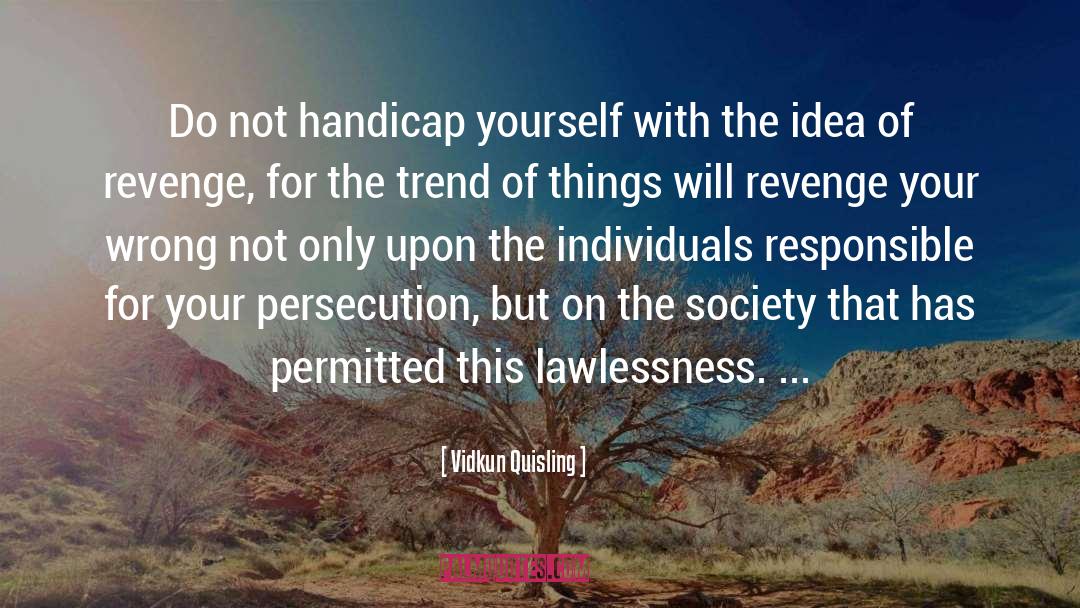 Vidkun Quisling Quotes: Do not handicap yourself with