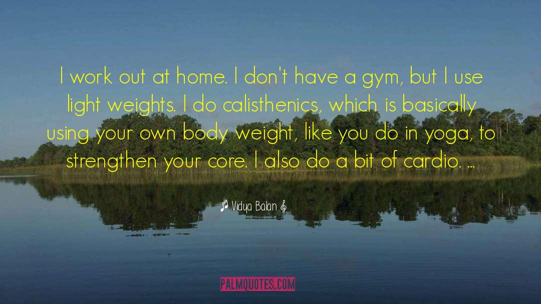 Vidya Balan Quotes: I work out at home.
