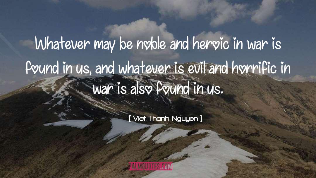 Viet Thanh Nguyen Quotes: Whatever may be noble and
