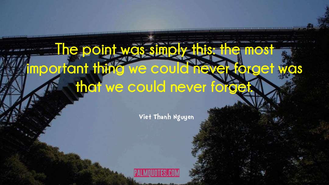 Viet Thanh Nguyen Quotes: The point was simply this: