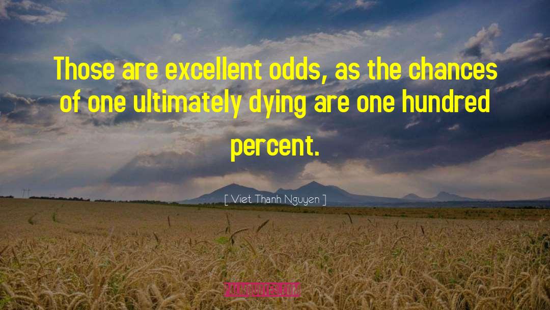 Viet Thanh Nguyen Quotes: Those are excellent odds, as