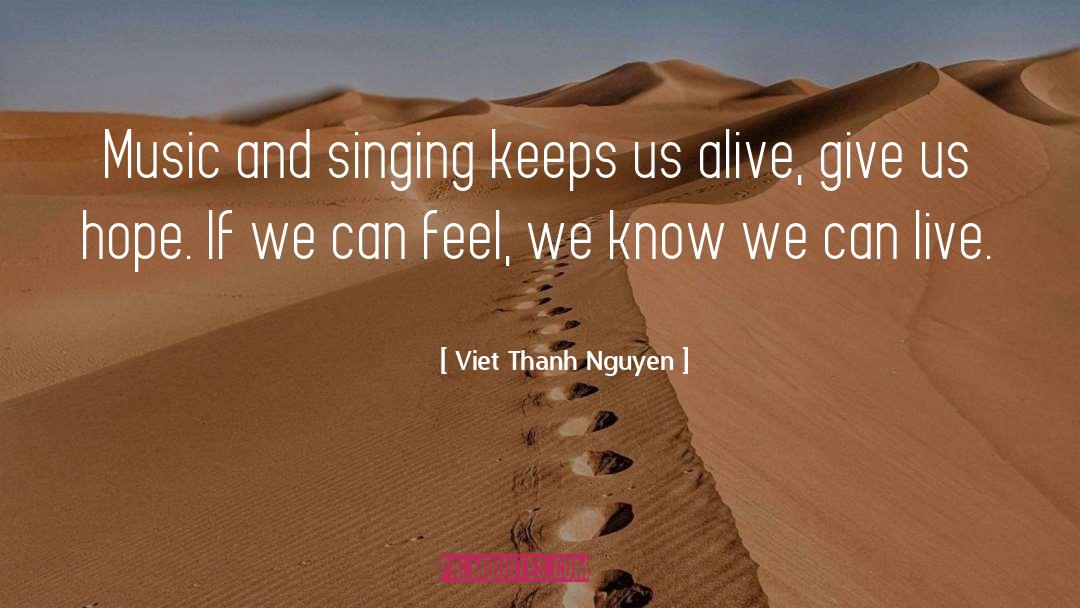 Viet Thanh Nguyen Quotes: Music and singing keeps us