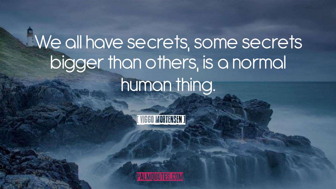 Viggo Mortensen Quotes: We all have secrets, some