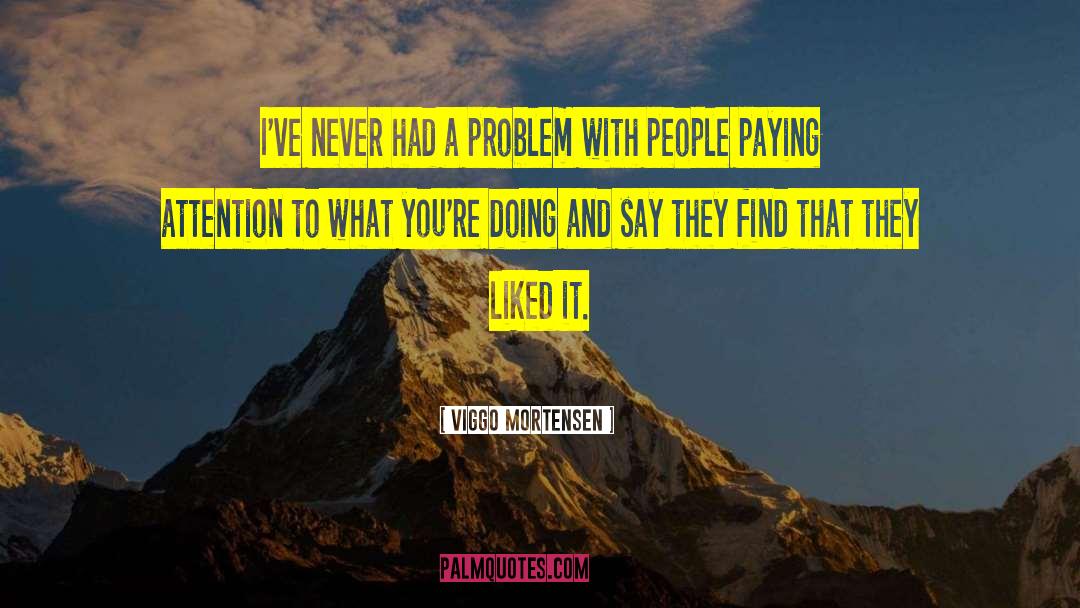 Viggo Mortensen Quotes: I've never had a problem