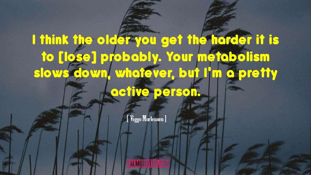 Viggo Mortensen Quotes: I think the older you