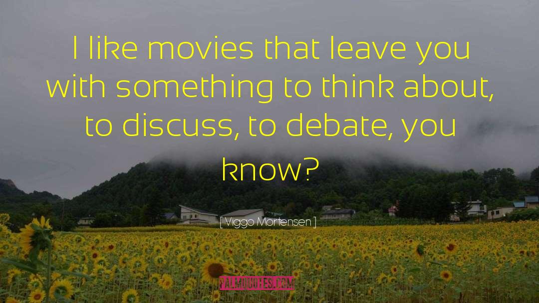 Viggo Mortensen Quotes: I like movies that leave