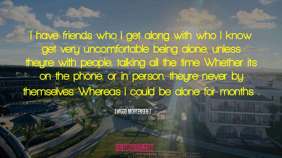 Viggo Mortensen Quotes: I have friends who I