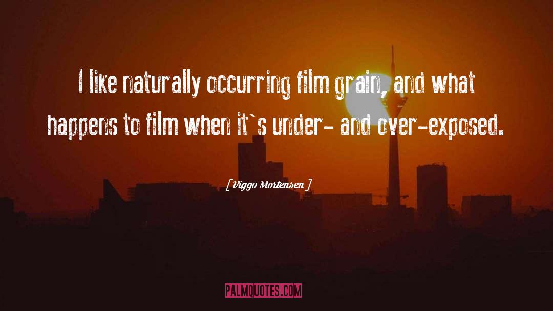 Viggo Mortensen Quotes: I like naturally occurring film