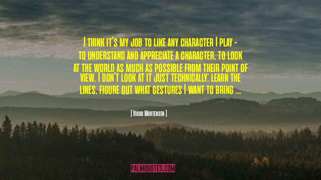 Viggo Mortensen Quotes: I think it's my job