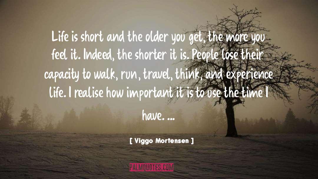 Viggo Mortensen Quotes: Life is short and the