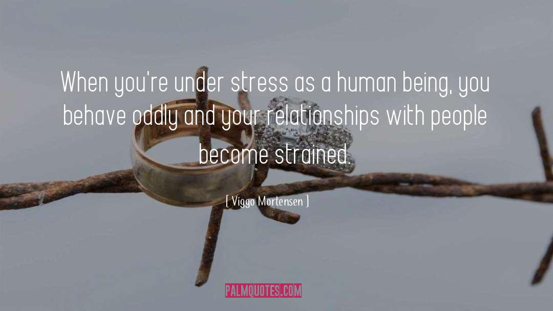 Viggo Mortensen Quotes: When you're under stress as