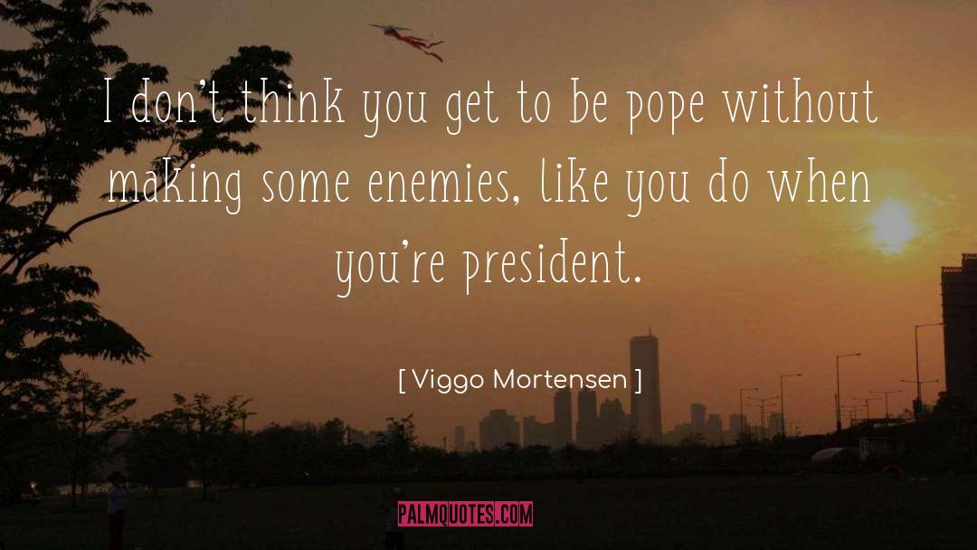 Viggo Mortensen Quotes: I don't think you get