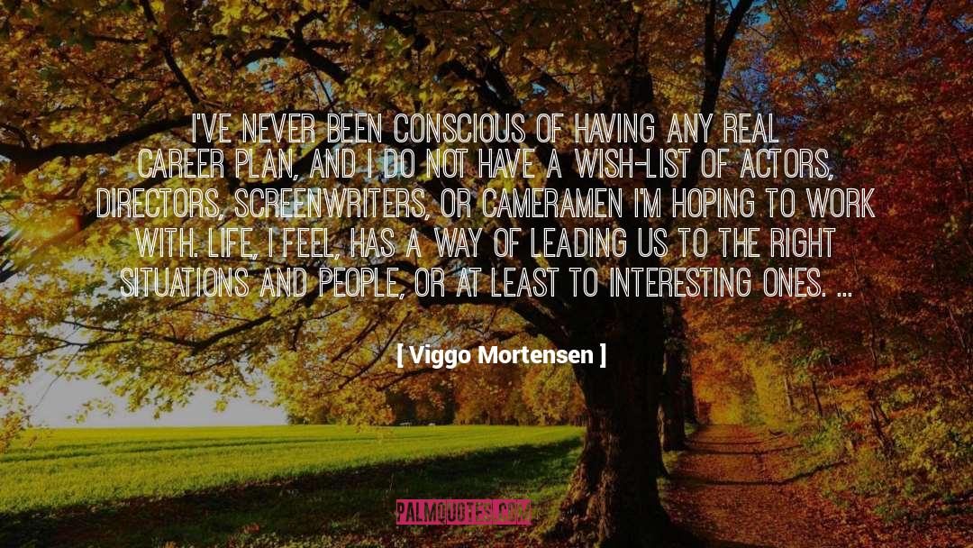 Viggo Mortensen Quotes: I've never been conscious of