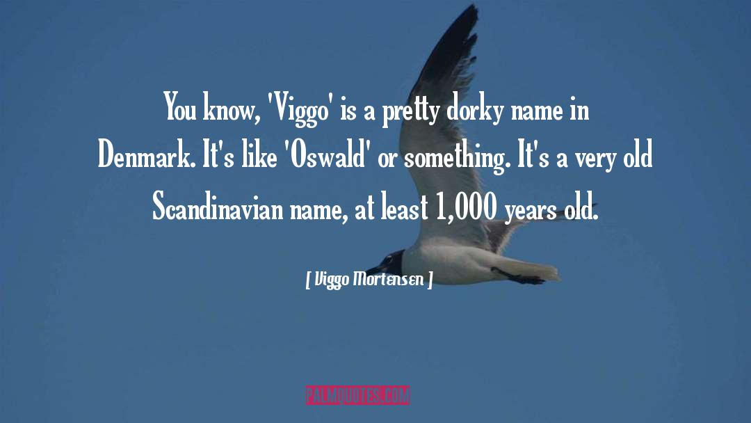 Viggo Mortensen Quotes: You know, 'Viggo' is a