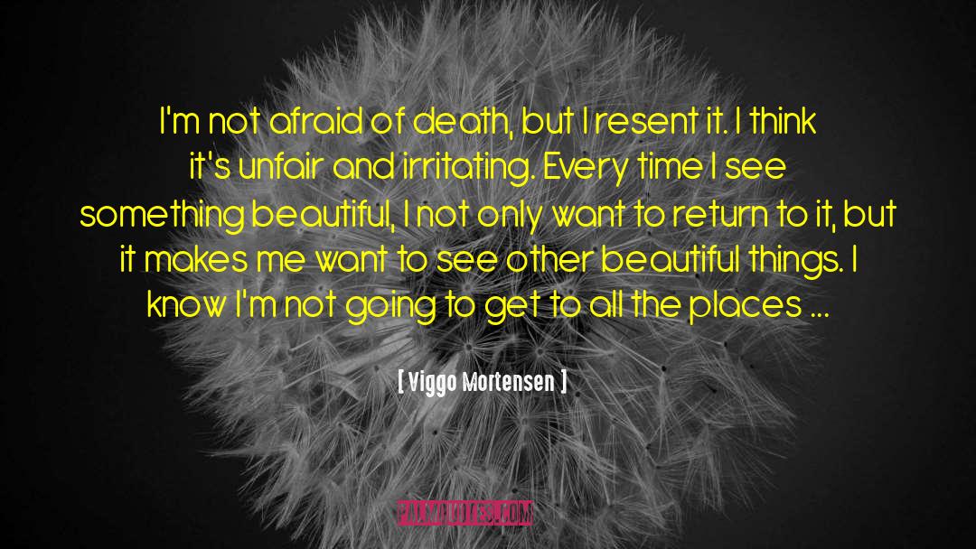 Viggo Mortensen Quotes: I'm not afraid of death,