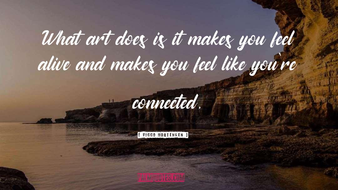 Viggo Mortensen Quotes: What art does is it